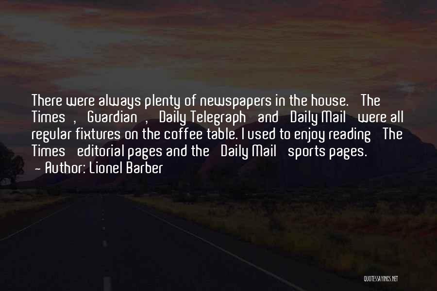 Lionel Barber Quotes: There Were Always Plenty Of Newspapers In The House. 'the Times', 'guardian', 'daily Telegraph' And 'daily Mail' Were All Regular