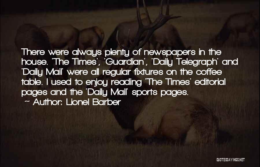Lionel Barber Quotes: There Were Always Plenty Of Newspapers In The House. 'the Times', 'guardian', 'daily Telegraph' And 'daily Mail' Were All Regular