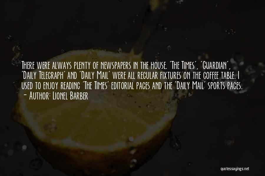 Lionel Barber Quotes: There Were Always Plenty Of Newspapers In The House. 'the Times', 'guardian', 'daily Telegraph' And 'daily Mail' Were All Regular