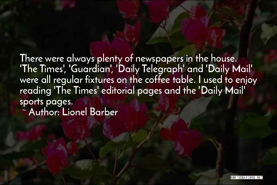 Lionel Barber Quotes: There Were Always Plenty Of Newspapers In The House. 'the Times', 'guardian', 'daily Telegraph' And 'daily Mail' Were All Regular