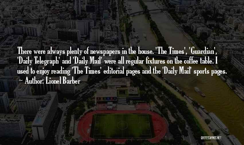 Lionel Barber Quotes: There Were Always Plenty Of Newspapers In The House. 'the Times', 'guardian', 'daily Telegraph' And 'daily Mail' Were All Regular