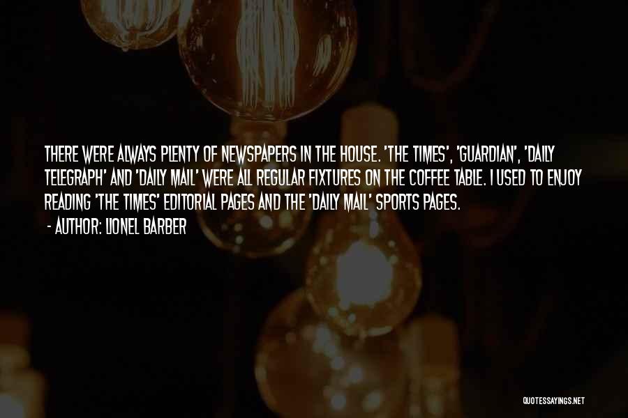 Lionel Barber Quotes: There Were Always Plenty Of Newspapers In The House. 'the Times', 'guardian', 'daily Telegraph' And 'daily Mail' Were All Regular