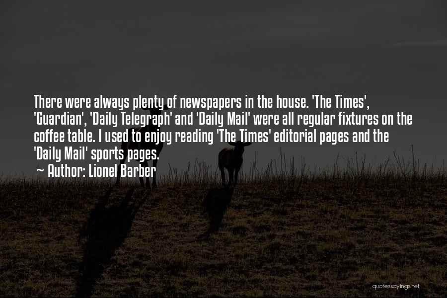 Lionel Barber Quotes: There Were Always Plenty Of Newspapers In The House. 'the Times', 'guardian', 'daily Telegraph' And 'daily Mail' Were All Regular