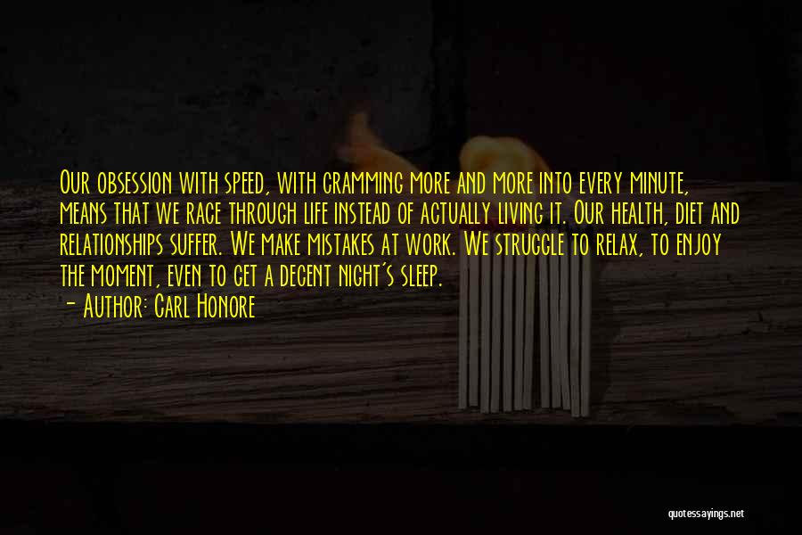 Carl Honore Quotes: Our Obsession With Speed, With Cramming More And More Into Every Minute, Means That We Race Through Life Instead Of