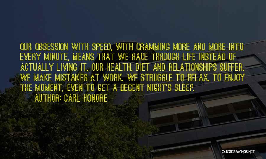 Carl Honore Quotes: Our Obsession With Speed, With Cramming More And More Into Every Minute, Means That We Race Through Life Instead Of
