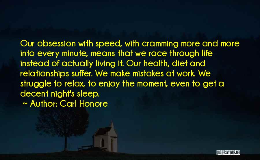 Carl Honore Quotes: Our Obsession With Speed, With Cramming More And More Into Every Minute, Means That We Race Through Life Instead Of