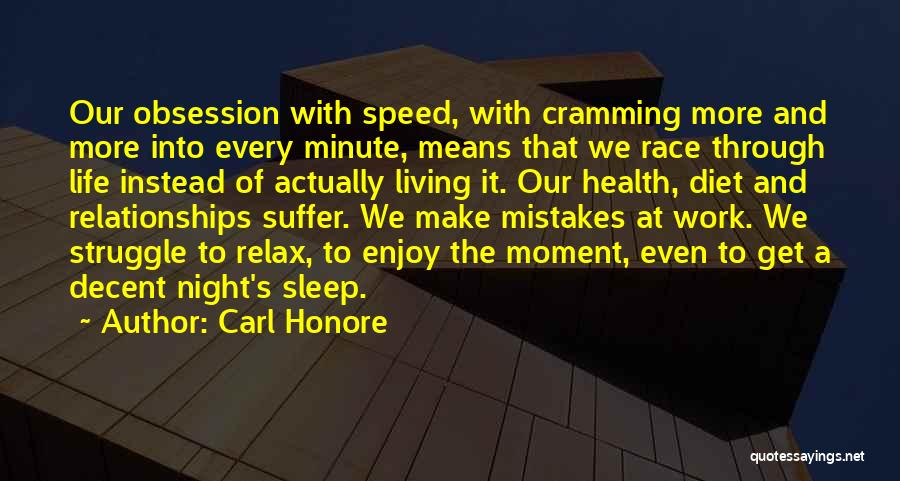 Carl Honore Quotes: Our Obsession With Speed, With Cramming More And More Into Every Minute, Means That We Race Through Life Instead Of