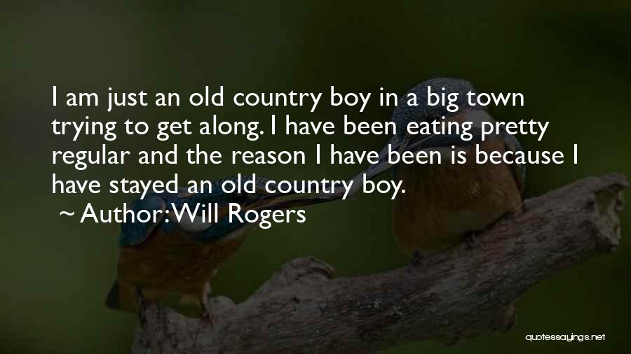 Will Rogers Quotes: I Am Just An Old Country Boy In A Big Town Trying To Get Along. I Have Been Eating Pretty