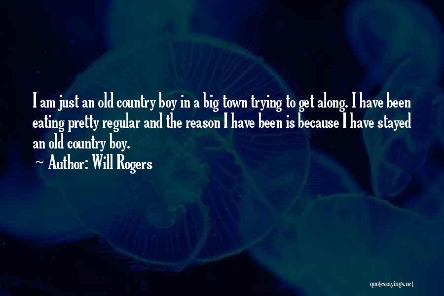 Will Rogers Quotes: I Am Just An Old Country Boy In A Big Town Trying To Get Along. I Have Been Eating Pretty