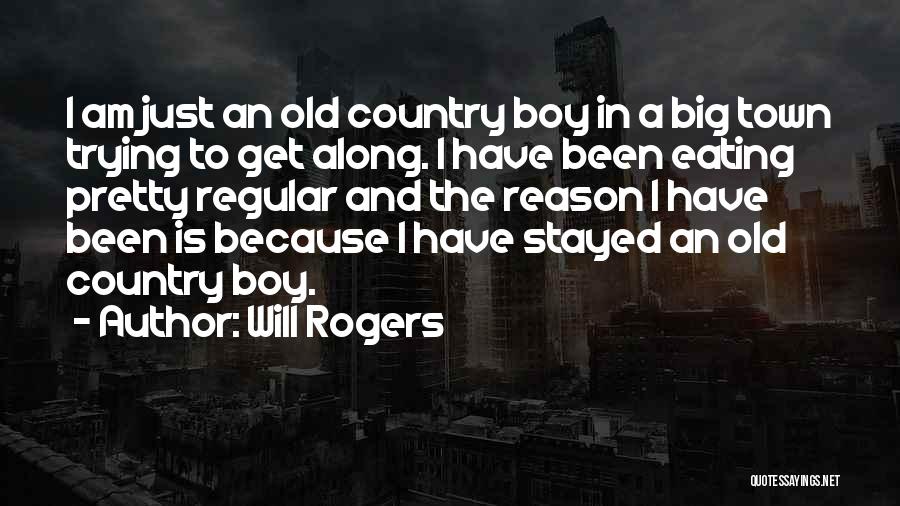 Will Rogers Quotes: I Am Just An Old Country Boy In A Big Town Trying To Get Along. I Have Been Eating Pretty