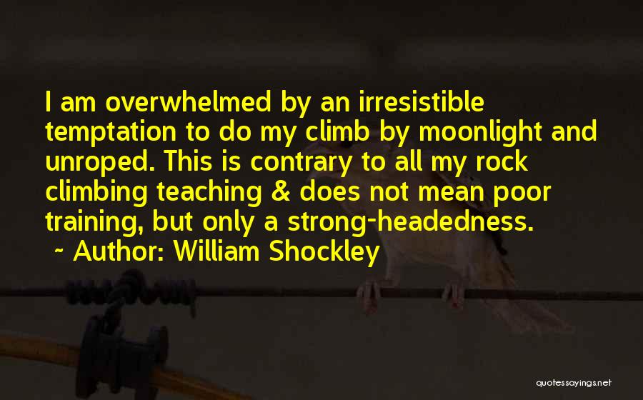 William Shockley Quotes: I Am Overwhelmed By An Irresistible Temptation To Do My Climb By Moonlight And Unroped. This Is Contrary To All