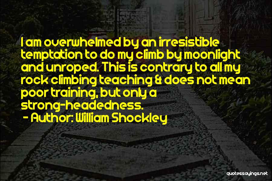 William Shockley Quotes: I Am Overwhelmed By An Irresistible Temptation To Do My Climb By Moonlight And Unroped. This Is Contrary To All