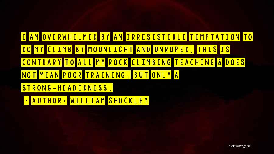 William Shockley Quotes: I Am Overwhelmed By An Irresistible Temptation To Do My Climb By Moonlight And Unroped. This Is Contrary To All