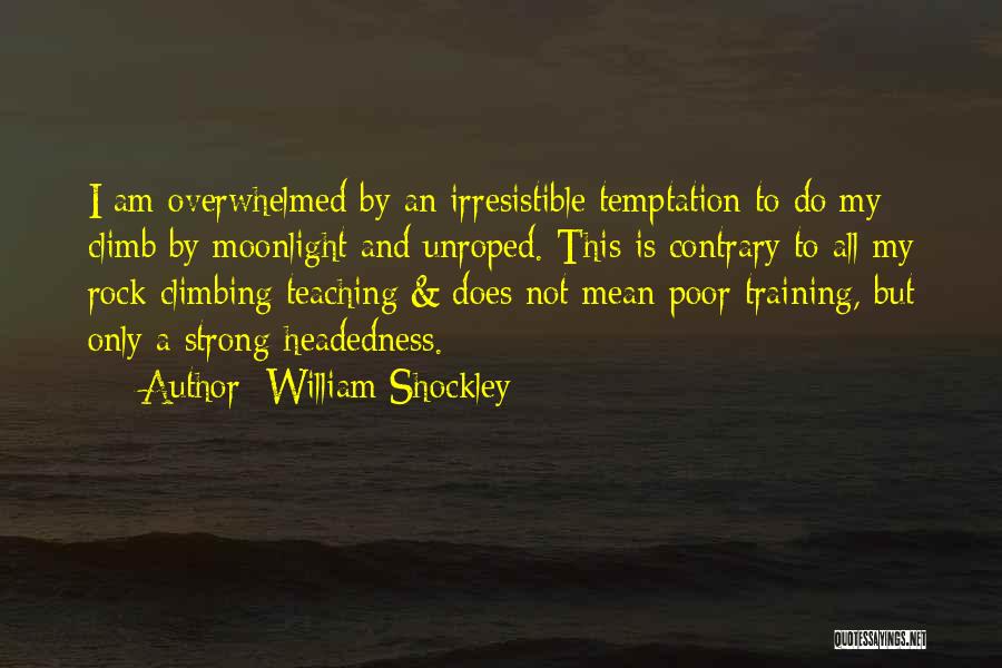 William Shockley Quotes: I Am Overwhelmed By An Irresistible Temptation To Do My Climb By Moonlight And Unroped. This Is Contrary To All