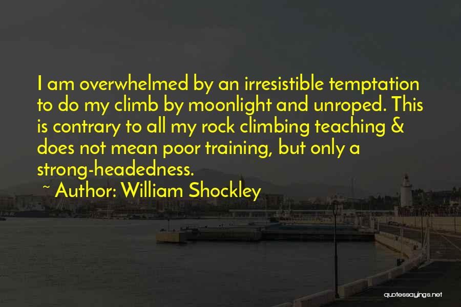 William Shockley Quotes: I Am Overwhelmed By An Irresistible Temptation To Do My Climb By Moonlight And Unroped. This Is Contrary To All