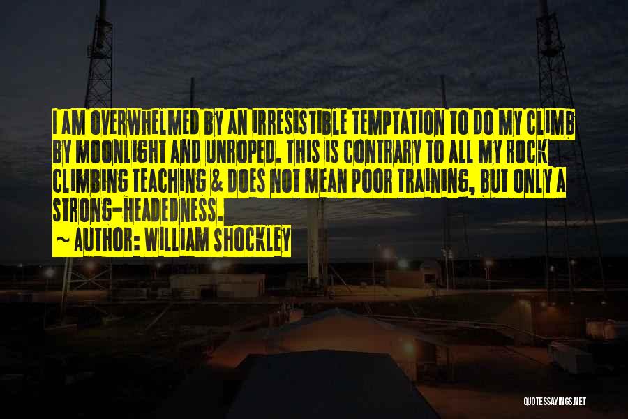 William Shockley Quotes: I Am Overwhelmed By An Irresistible Temptation To Do My Climb By Moonlight And Unroped. This Is Contrary To All