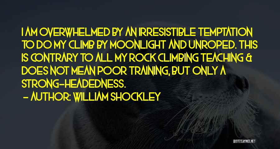 William Shockley Quotes: I Am Overwhelmed By An Irresistible Temptation To Do My Climb By Moonlight And Unroped. This Is Contrary To All