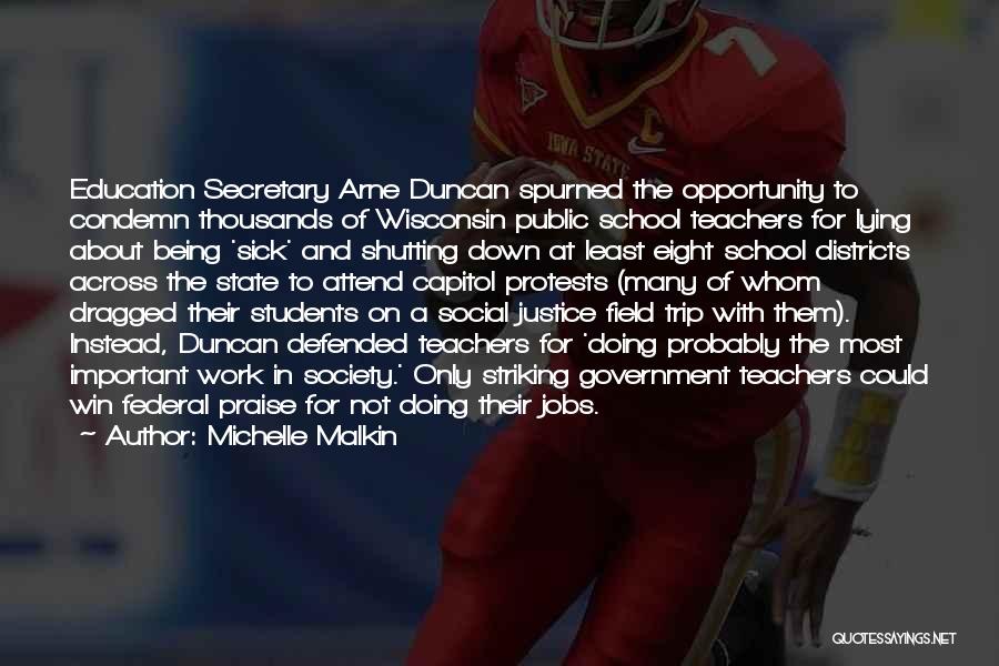 Michelle Malkin Quotes: Education Secretary Arne Duncan Spurned The Opportunity To Condemn Thousands Of Wisconsin Public School Teachers For Lying About Being 'sick'