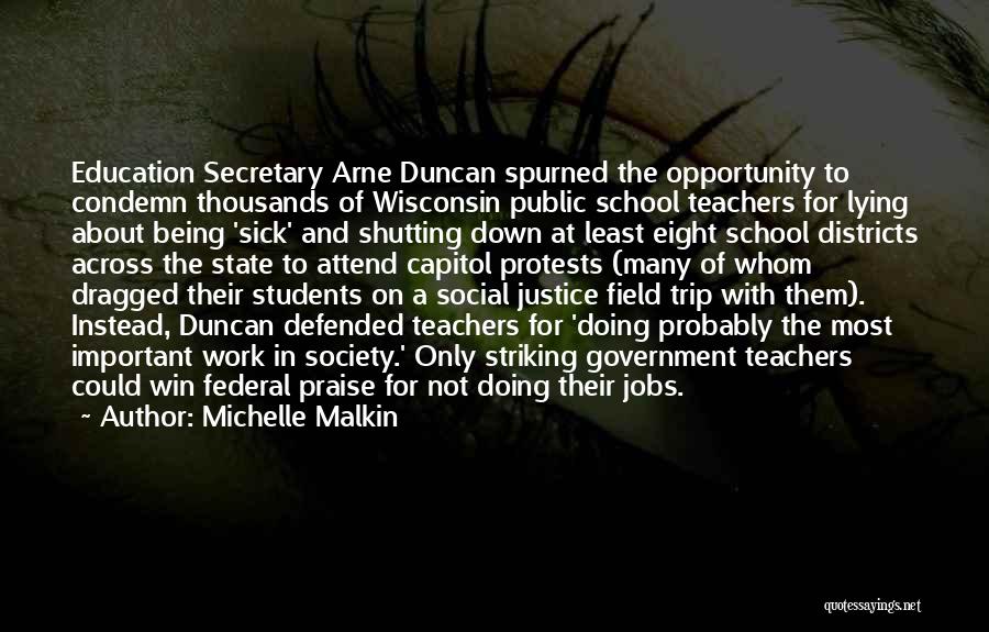 Michelle Malkin Quotes: Education Secretary Arne Duncan Spurned The Opportunity To Condemn Thousands Of Wisconsin Public School Teachers For Lying About Being 'sick'