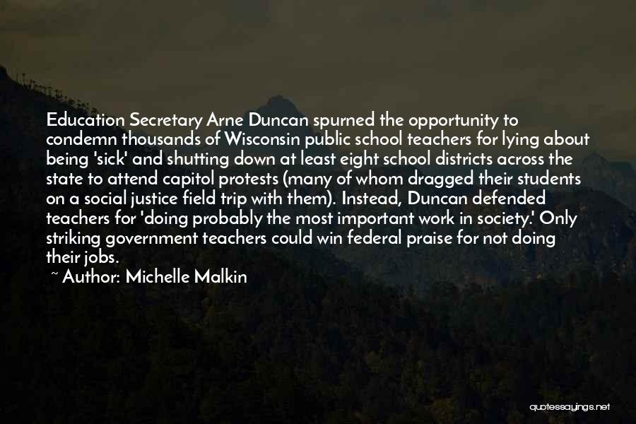 Michelle Malkin Quotes: Education Secretary Arne Duncan Spurned The Opportunity To Condemn Thousands Of Wisconsin Public School Teachers For Lying About Being 'sick'