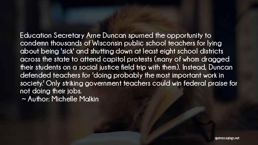 Michelle Malkin Quotes: Education Secretary Arne Duncan Spurned The Opportunity To Condemn Thousands Of Wisconsin Public School Teachers For Lying About Being 'sick'
