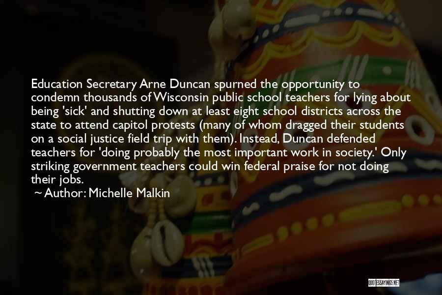 Michelle Malkin Quotes: Education Secretary Arne Duncan Spurned The Opportunity To Condemn Thousands Of Wisconsin Public School Teachers For Lying About Being 'sick'