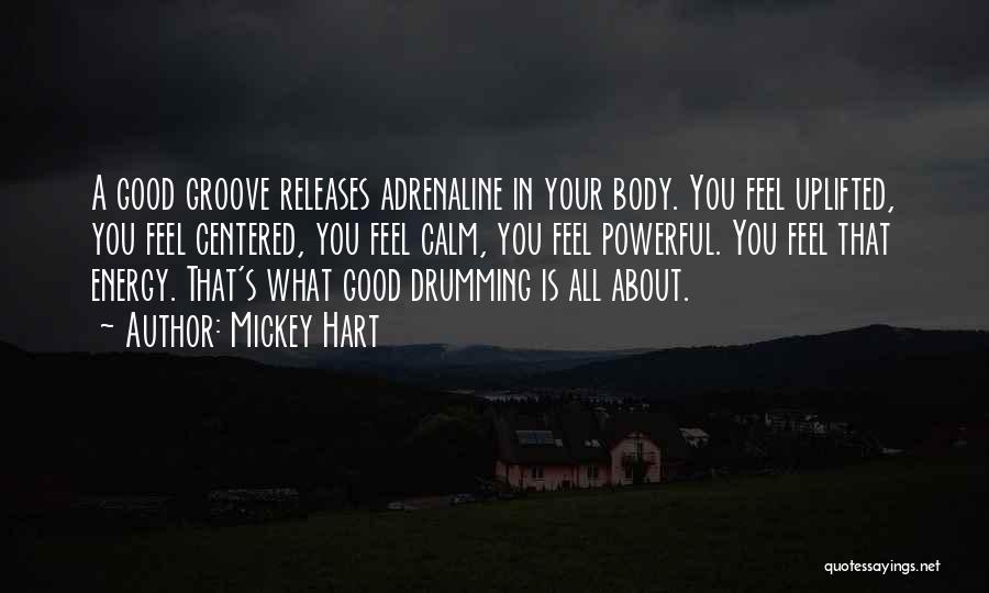 Mickey Hart Quotes: A Good Groove Releases Adrenaline In Your Body. You Feel Uplifted, You Feel Centered, You Feel Calm, You Feel Powerful.