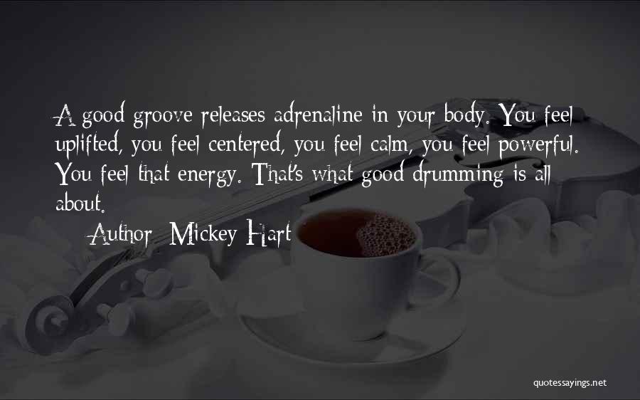 Mickey Hart Quotes: A Good Groove Releases Adrenaline In Your Body. You Feel Uplifted, You Feel Centered, You Feel Calm, You Feel Powerful.