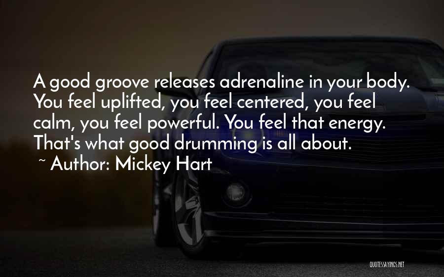 Mickey Hart Quotes: A Good Groove Releases Adrenaline In Your Body. You Feel Uplifted, You Feel Centered, You Feel Calm, You Feel Powerful.
