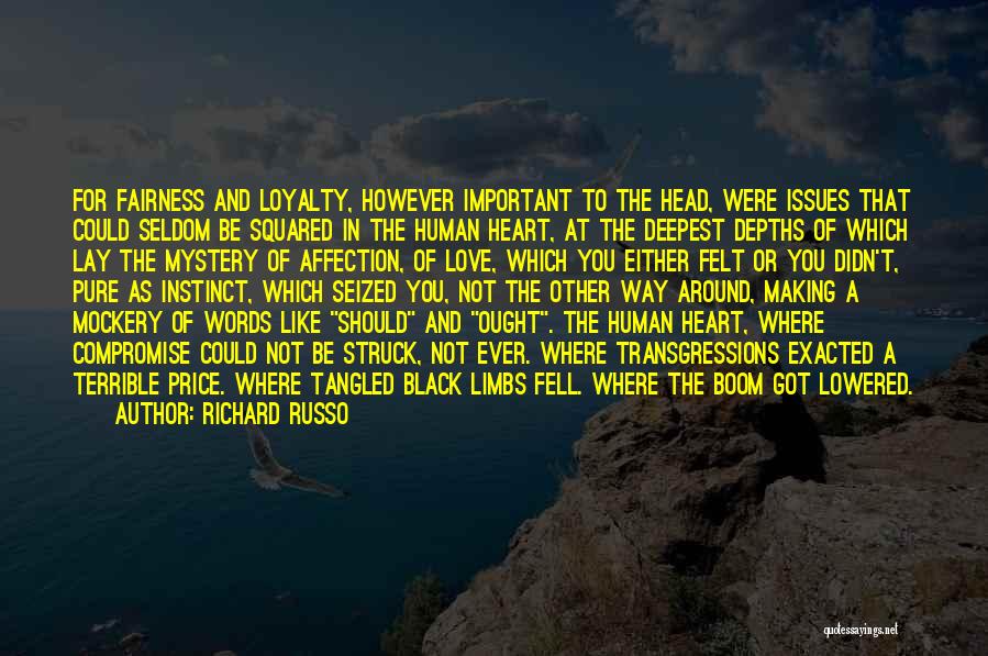 Richard Russo Quotes: For Fairness And Loyalty, However Important To The Head, Were Issues That Could Seldom Be Squared In The Human Heart,