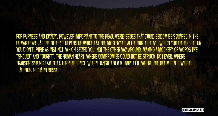 Richard Russo Quotes: For Fairness And Loyalty, However Important To The Head, Were Issues That Could Seldom Be Squared In The Human Heart,