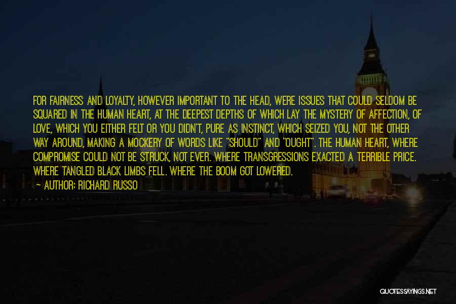 Richard Russo Quotes: For Fairness And Loyalty, However Important To The Head, Were Issues That Could Seldom Be Squared In The Human Heart,