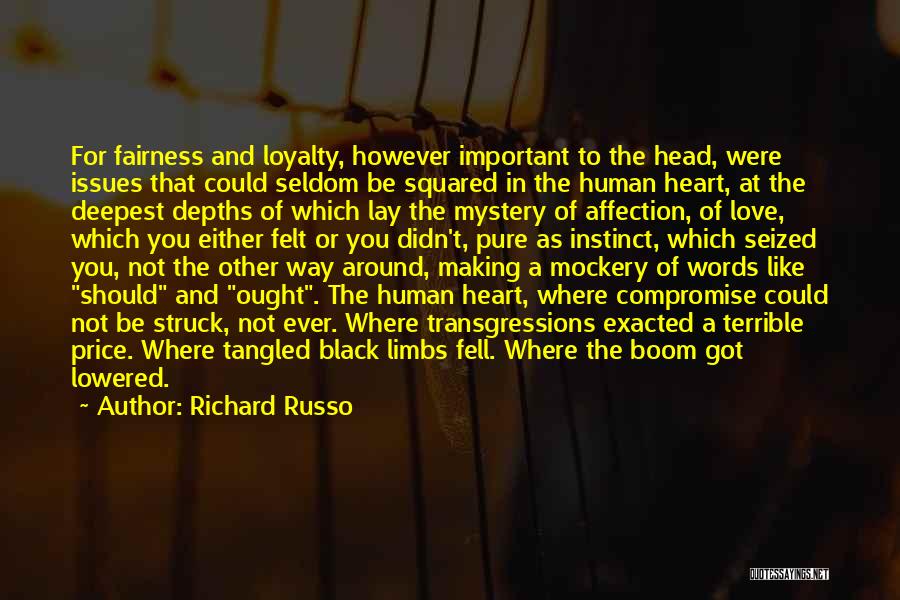 Richard Russo Quotes: For Fairness And Loyalty, However Important To The Head, Were Issues That Could Seldom Be Squared In The Human Heart,