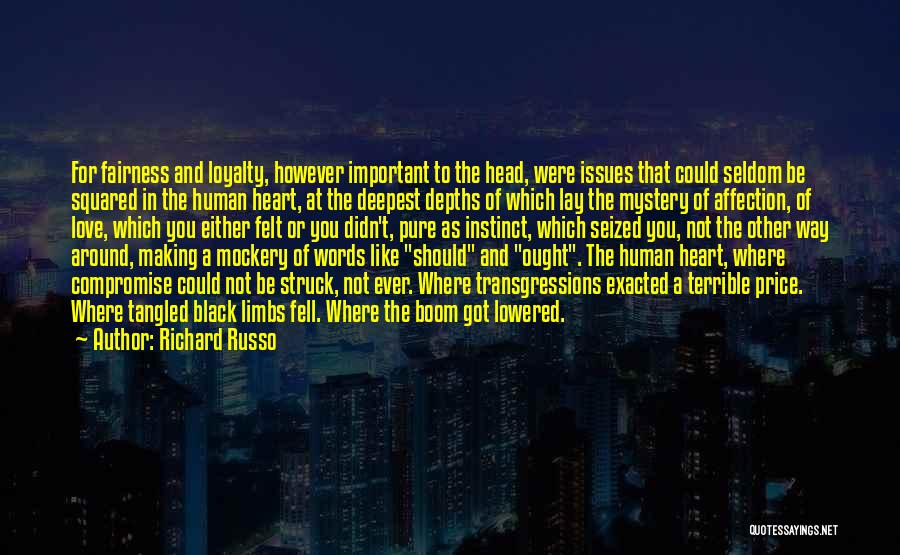 Richard Russo Quotes: For Fairness And Loyalty, However Important To The Head, Were Issues That Could Seldom Be Squared In The Human Heart,