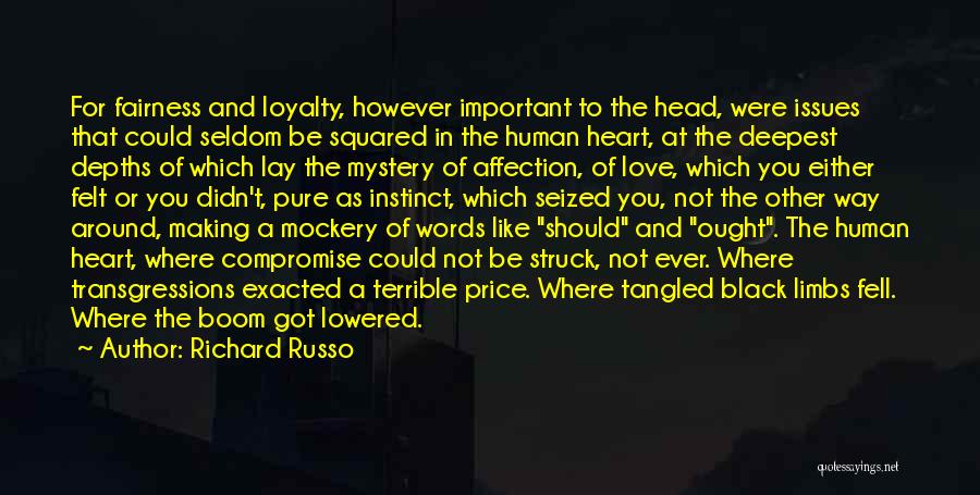 Richard Russo Quotes: For Fairness And Loyalty, However Important To The Head, Were Issues That Could Seldom Be Squared In The Human Heart,