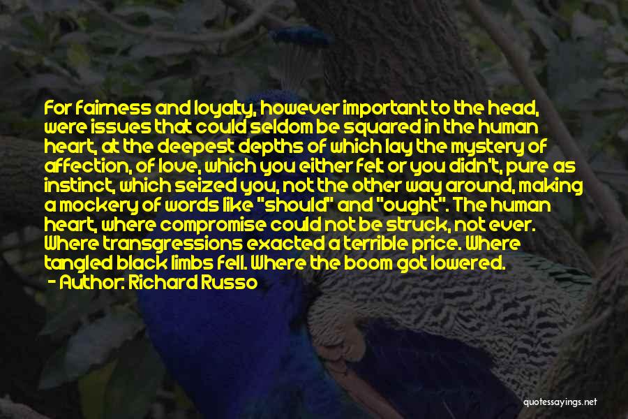 Richard Russo Quotes: For Fairness And Loyalty, However Important To The Head, Were Issues That Could Seldom Be Squared In The Human Heart,