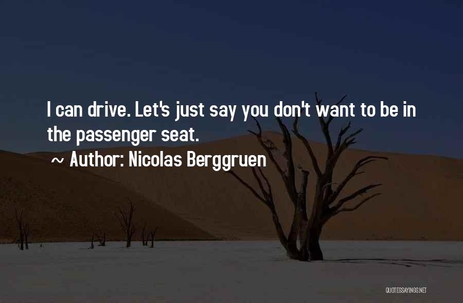 Nicolas Berggruen Quotes: I Can Drive. Let's Just Say You Don't Want To Be In The Passenger Seat.