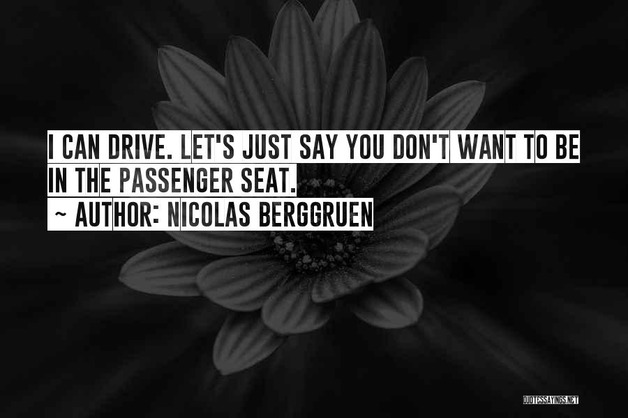 Nicolas Berggruen Quotes: I Can Drive. Let's Just Say You Don't Want To Be In The Passenger Seat.