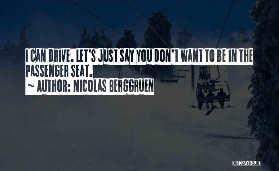 Nicolas Berggruen Quotes: I Can Drive. Let's Just Say You Don't Want To Be In The Passenger Seat.