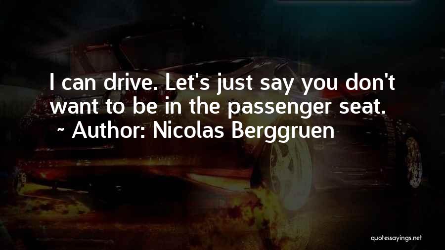 Nicolas Berggruen Quotes: I Can Drive. Let's Just Say You Don't Want To Be In The Passenger Seat.