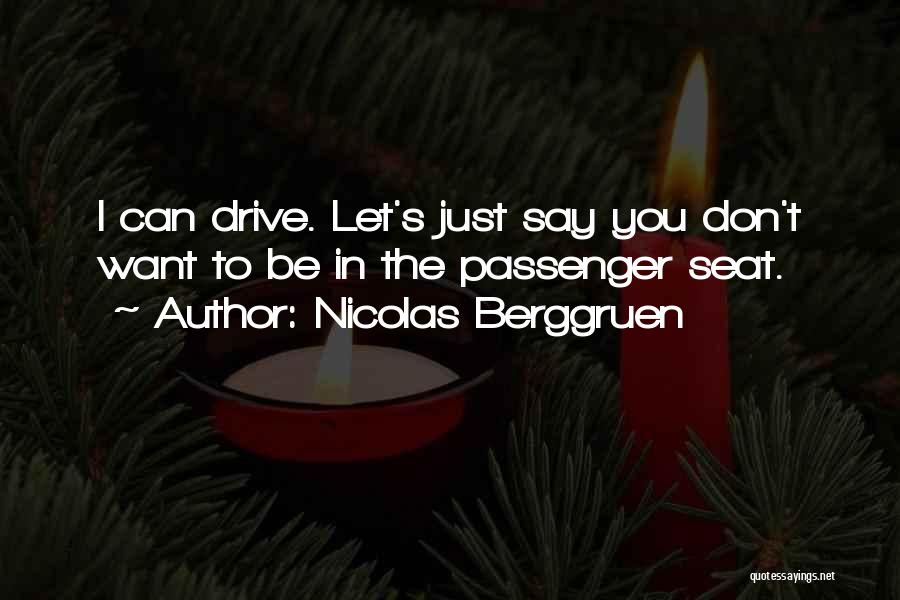 Nicolas Berggruen Quotes: I Can Drive. Let's Just Say You Don't Want To Be In The Passenger Seat.