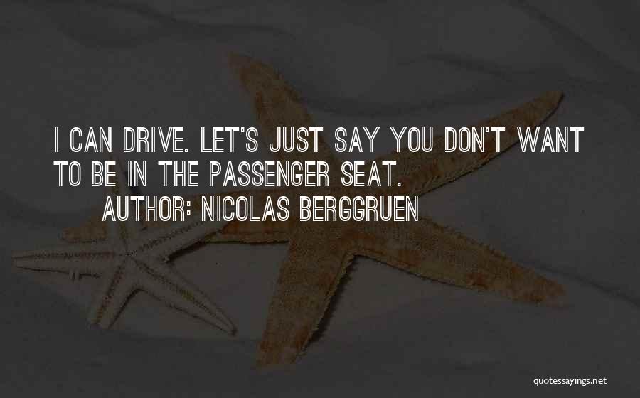 Nicolas Berggruen Quotes: I Can Drive. Let's Just Say You Don't Want To Be In The Passenger Seat.