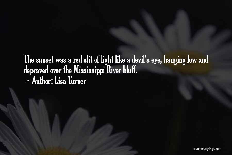 Lisa Turner Quotes: The Sunset Was A Red Slit Of Light Like A Devil's Eye, Hanging Low And Depraved Over The Mississippi River