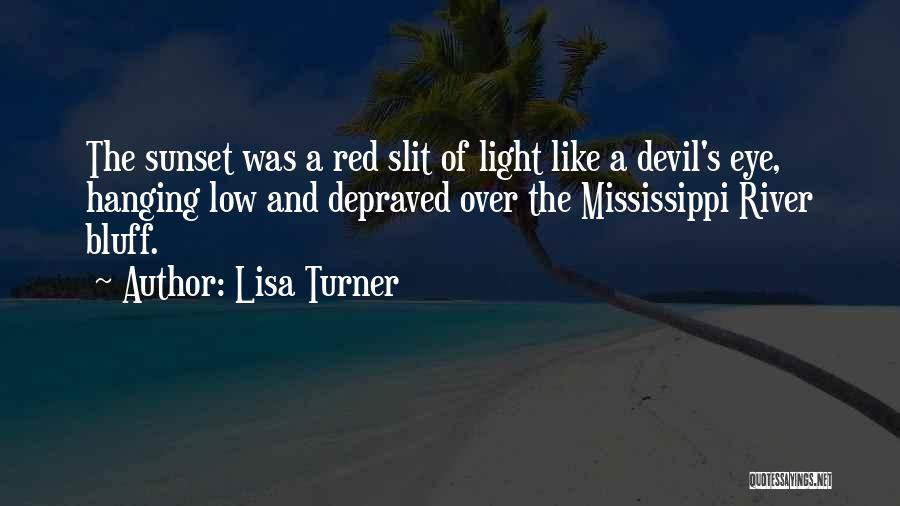 Lisa Turner Quotes: The Sunset Was A Red Slit Of Light Like A Devil's Eye, Hanging Low And Depraved Over The Mississippi River