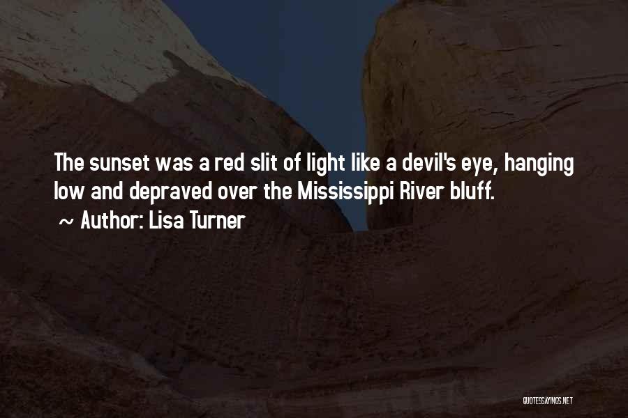 Lisa Turner Quotes: The Sunset Was A Red Slit Of Light Like A Devil's Eye, Hanging Low And Depraved Over The Mississippi River