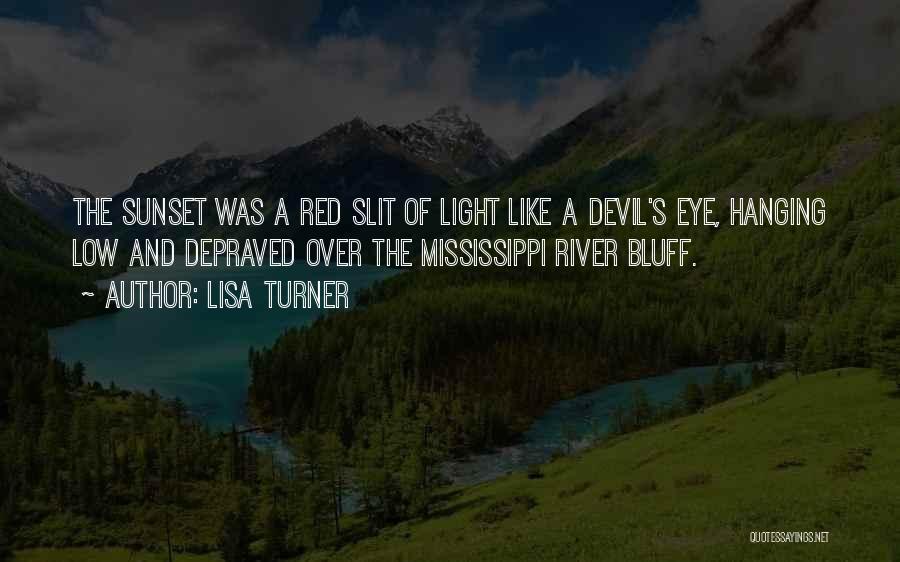 Lisa Turner Quotes: The Sunset Was A Red Slit Of Light Like A Devil's Eye, Hanging Low And Depraved Over The Mississippi River