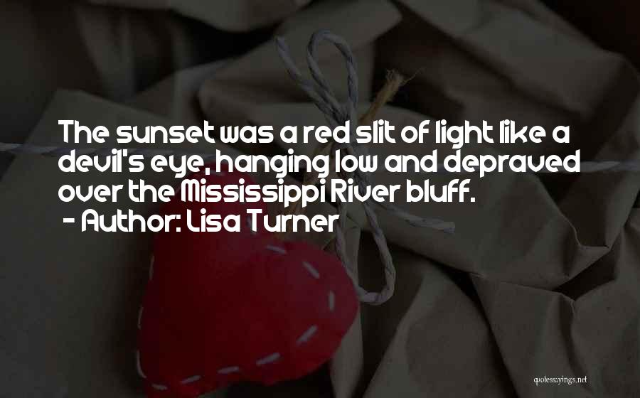 Lisa Turner Quotes: The Sunset Was A Red Slit Of Light Like A Devil's Eye, Hanging Low And Depraved Over The Mississippi River