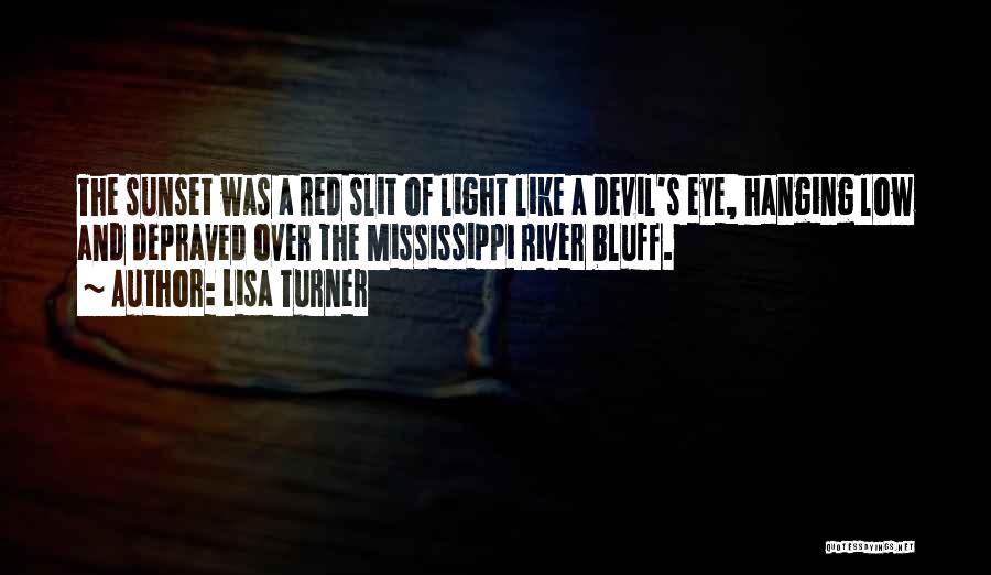 Lisa Turner Quotes: The Sunset Was A Red Slit Of Light Like A Devil's Eye, Hanging Low And Depraved Over The Mississippi River