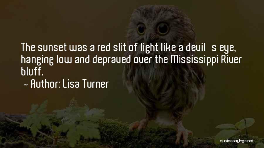 Lisa Turner Quotes: The Sunset Was A Red Slit Of Light Like A Devil's Eye, Hanging Low And Depraved Over The Mississippi River