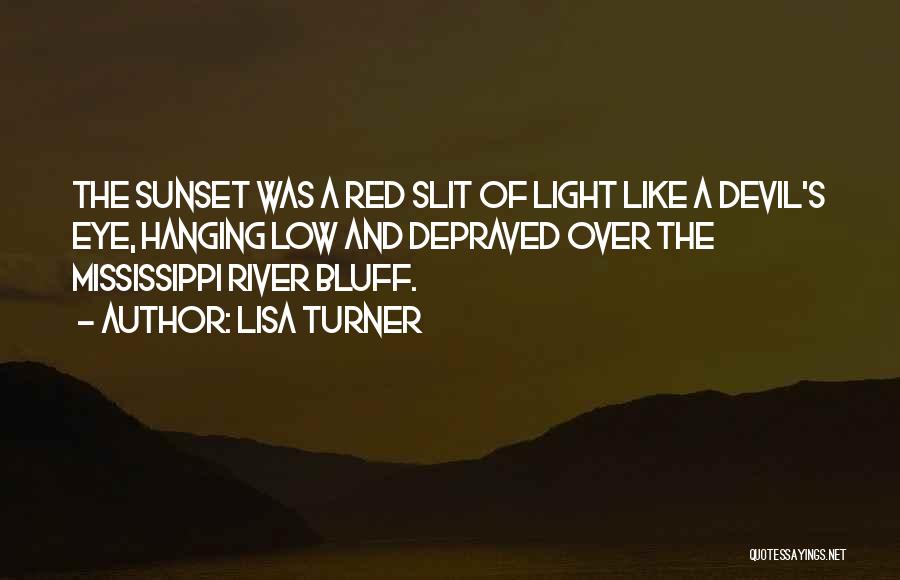 Lisa Turner Quotes: The Sunset Was A Red Slit Of Light Like A Devil's Eye, Hanging Low And Depraved Over The Mississippi River